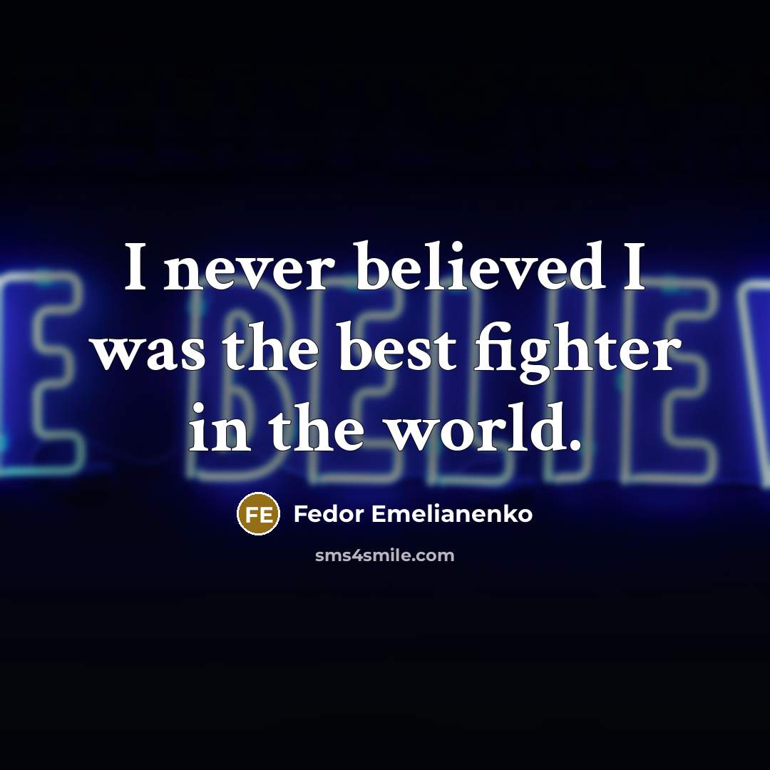 “I never believed I was the best fighter in the…” quote by Fedor Emelianenko