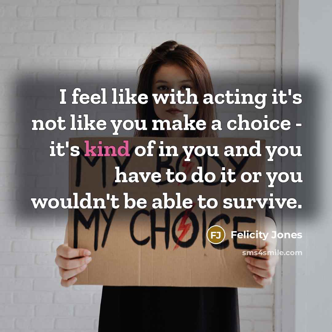 “I feel like with acting it's not like you make…” quote by Felicity Jones