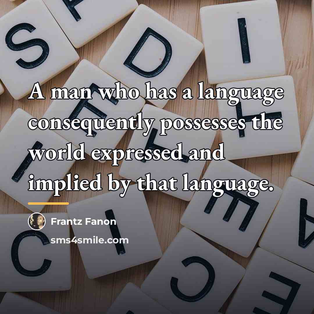 “A man who has a language consequently possesses the world…” quote by Frantz Fanon