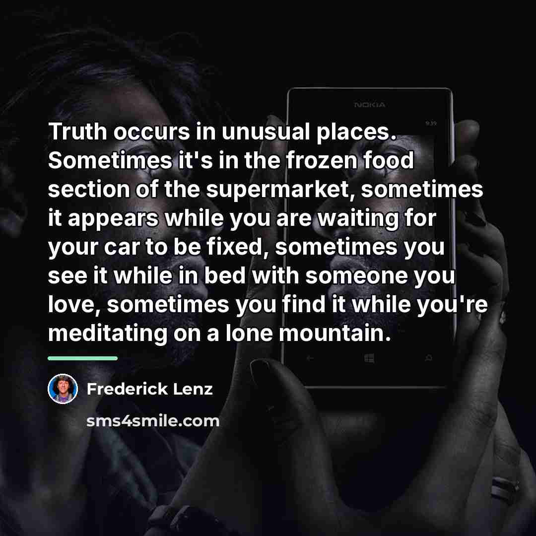 “Truth occurs in unusual places. Sometimes it's in the frozen…” quote by Frederick Lenz