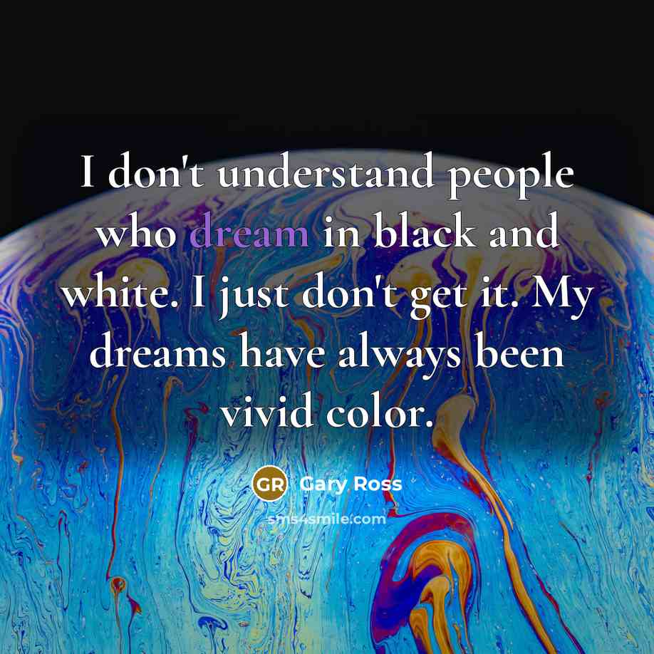 “I don't understand people who dream in black and white.…” quote by Gary Ross