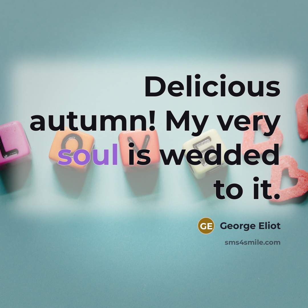 “Delicious autumn! My very soul is wedded to it.…” quote by George Eliot
