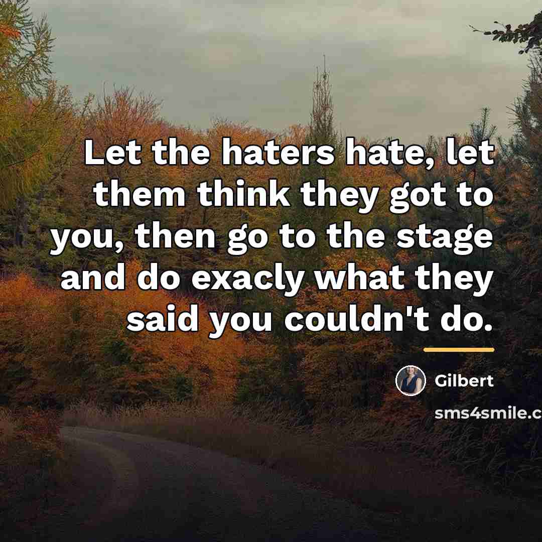 “Let the haters hate, let them think they got to…” quote by Gilbert