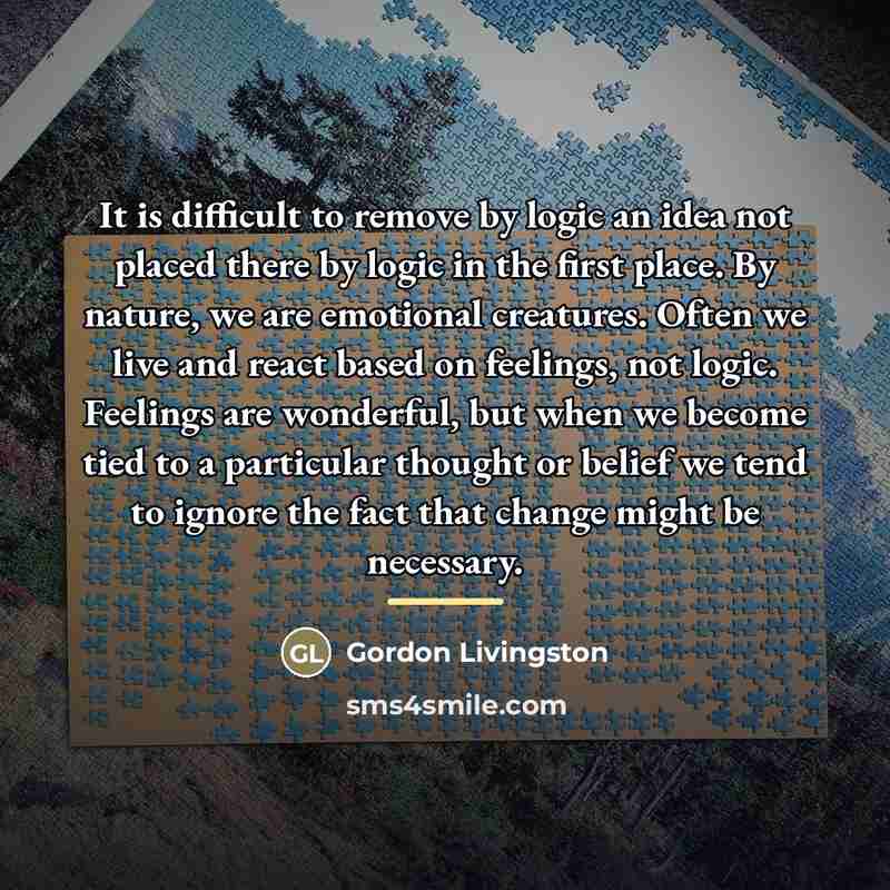 “It is difficult to remove by logic an idea not…” quote by Gordon Livingston