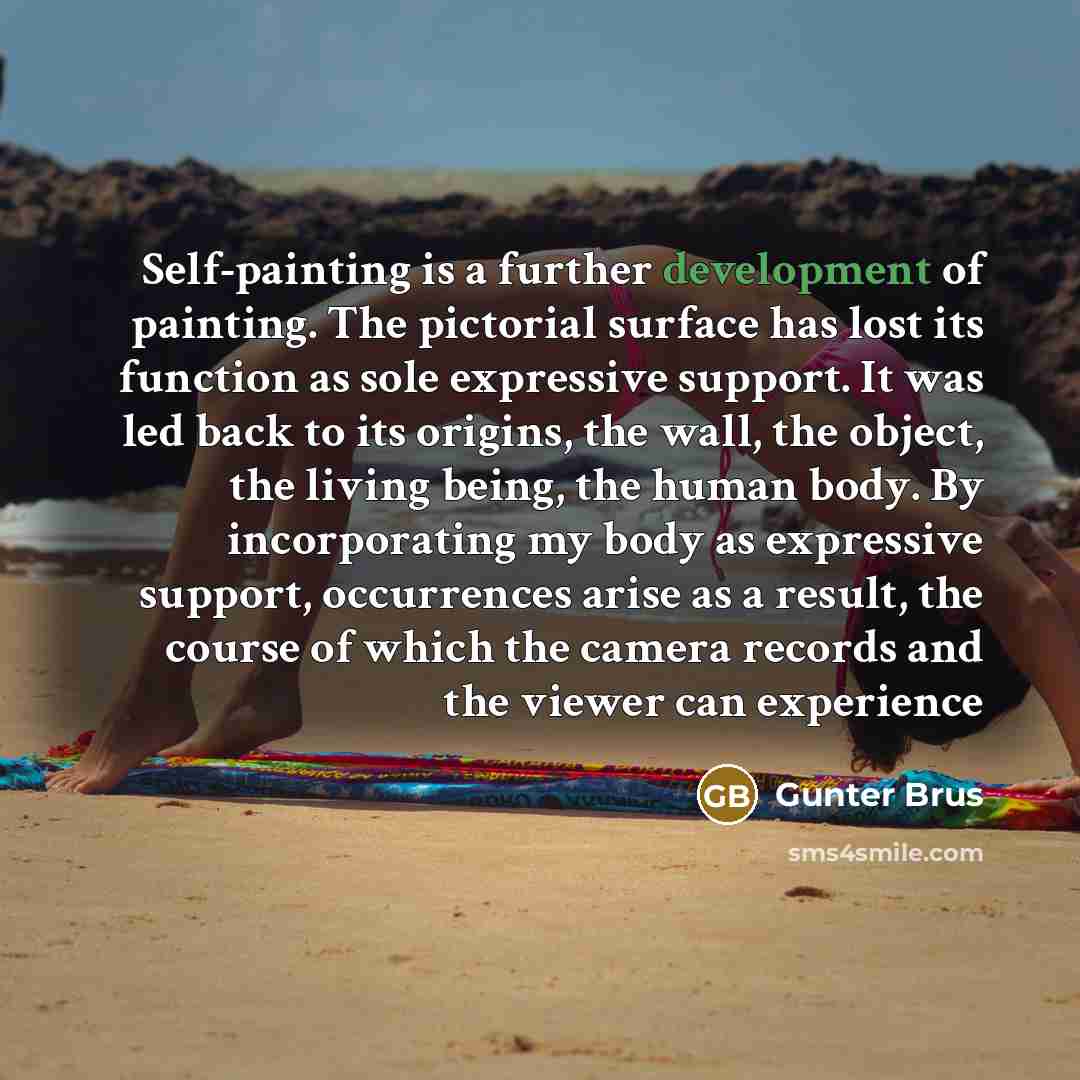 “Self-painting is a further development of painting. The pictorial surface…” quote by Gunter Brus