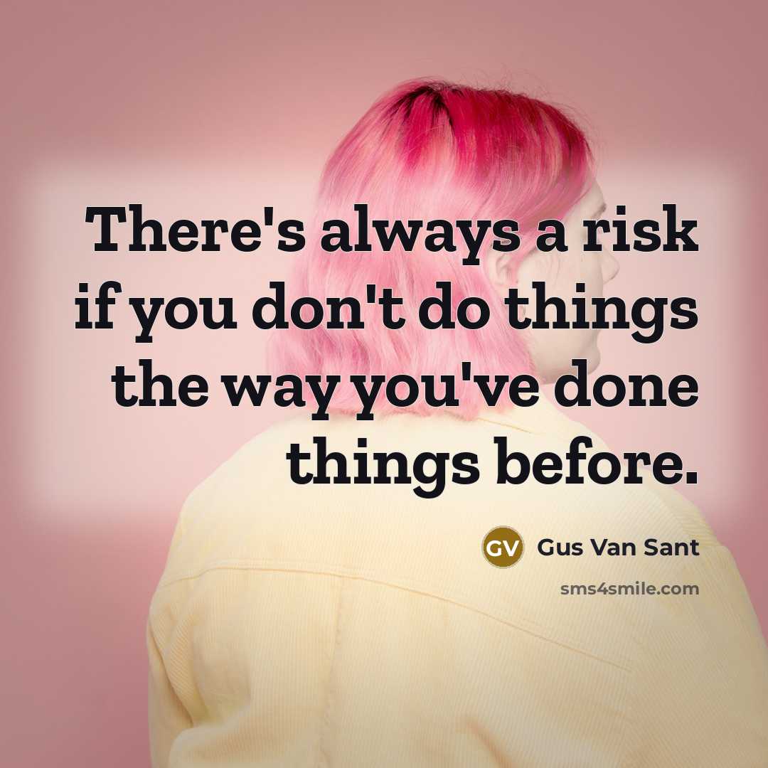 “There's always a risk if you don't do things the…” quote by Gus Van Sant