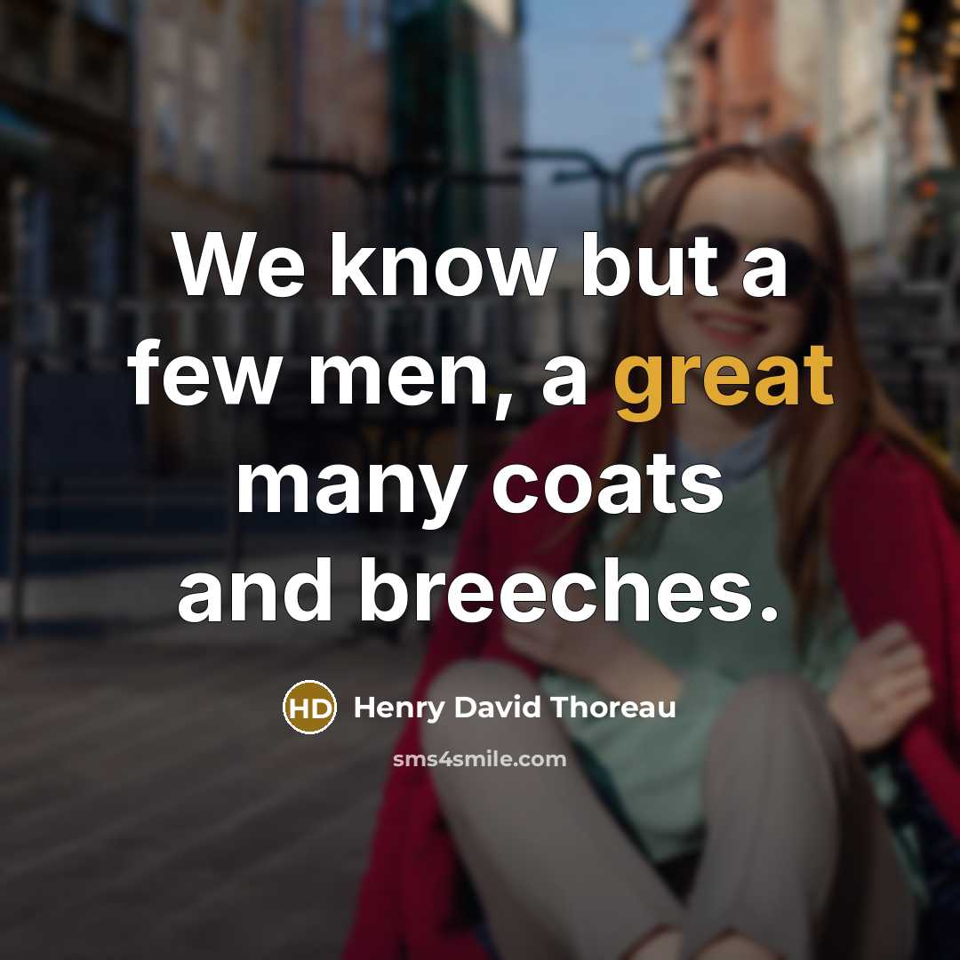 “We know but a few men, a great many coats…” quote by Henry David Thoreau
