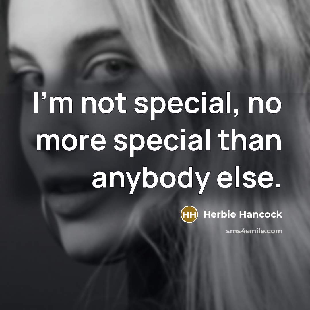 “I'm not special, no more special than anybody else.…” quote by Herbie Hancock