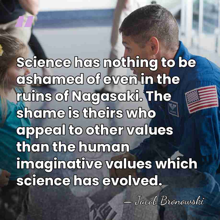 Science has nothing to be ashamed of even in the ruins of&hellip; - Jacob Bronowski