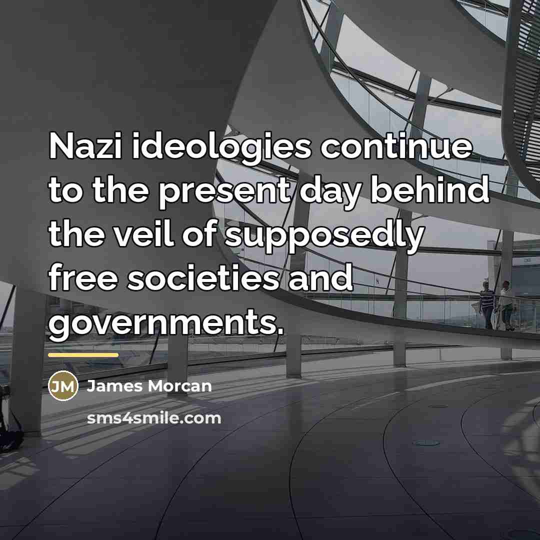 “Nazi ideologies continue to the present day behind the veil…” quote by James Morcan