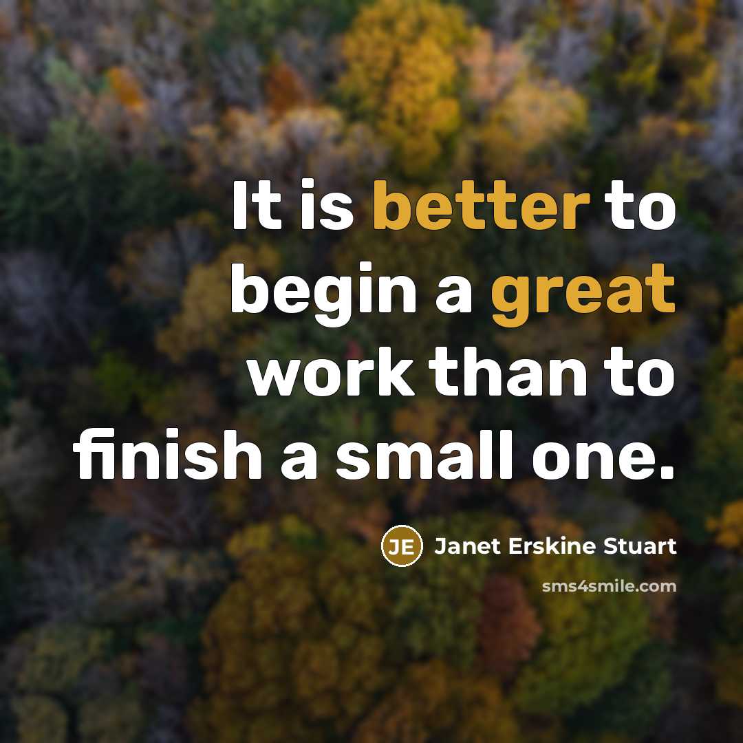 “It is better to begin a great work than to finish a small one.” quote by Janet Erskine Stuart