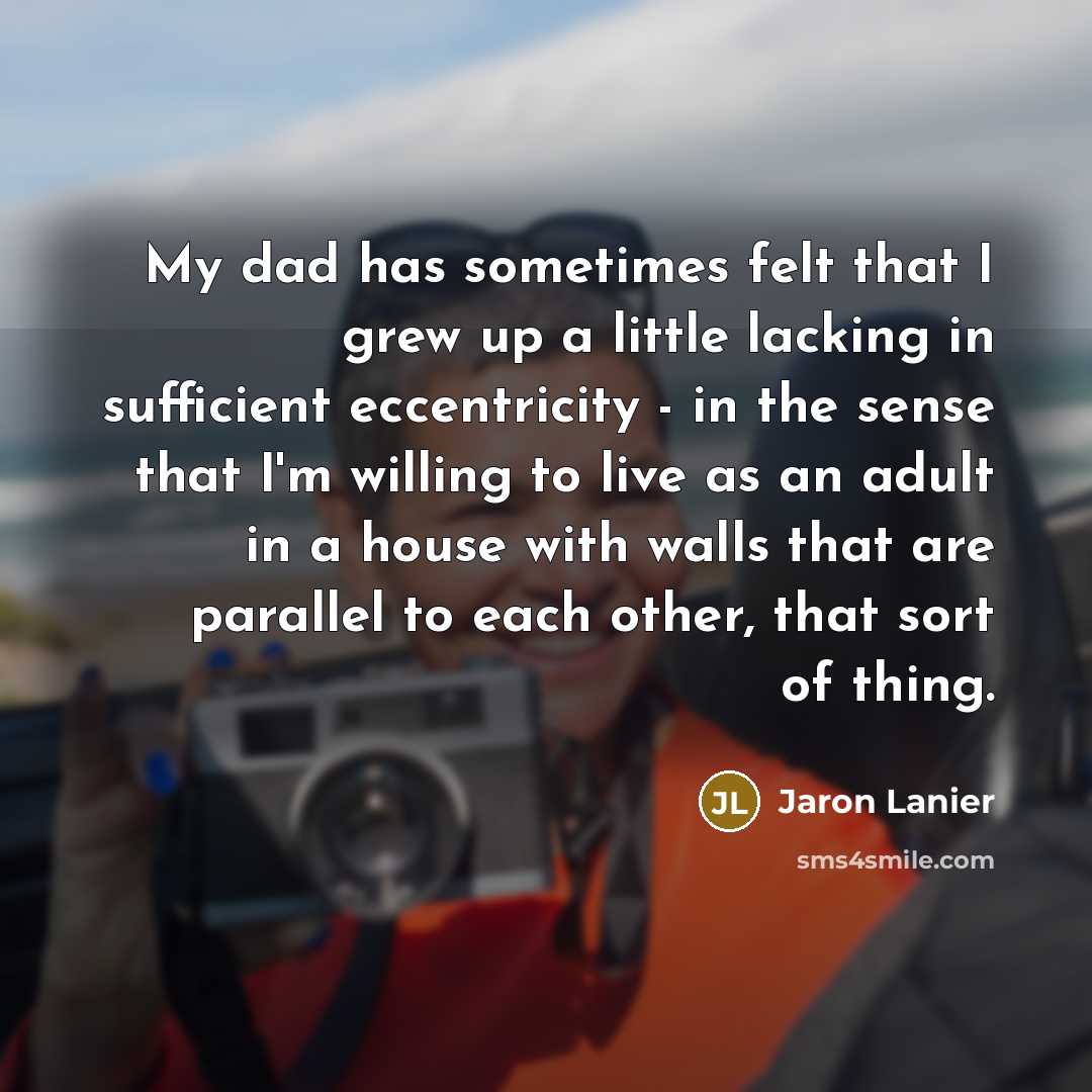 “My dad has sometimes felt that I grew up a…” quote by Jaron Lanier