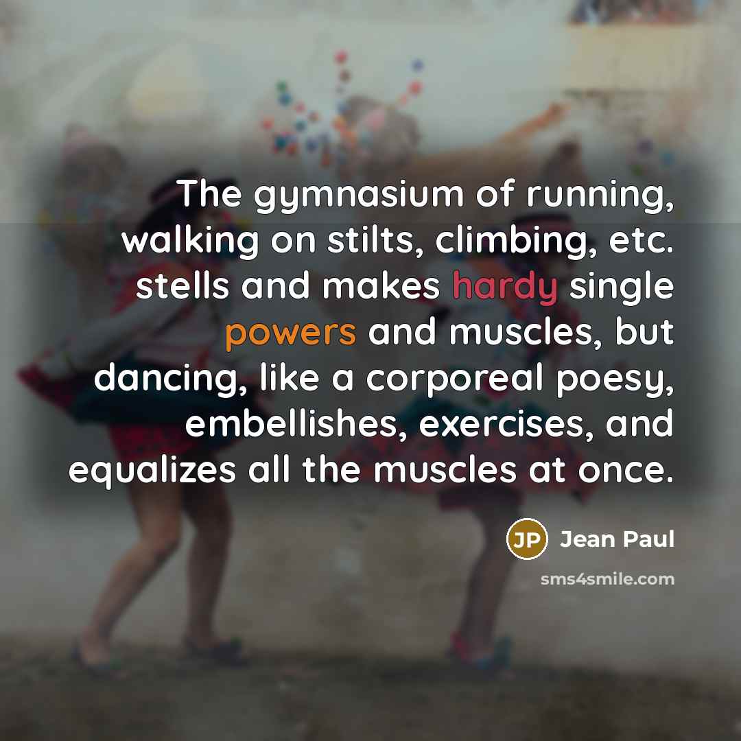 “The gymnasium of running, walking on stilts, climbing, etc. stells…” quote by Jean Paul