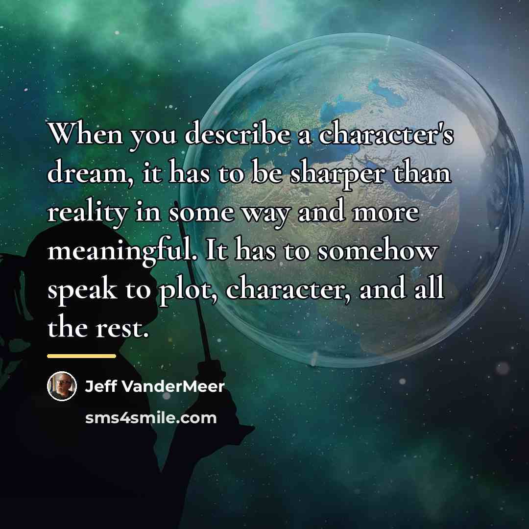 “When you describe a character's dream, it has to be…” quote by Jeff Vandermeer
