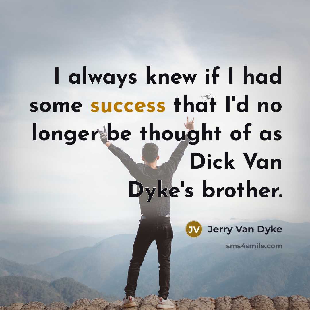 “I always knew if I had some success that I'd…” quote by Jerry Van Dyke