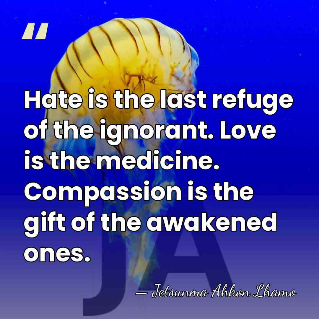 Hate is the last refuge of the ignorant. Love is the medicine.&hellip; - Jetsunma Ahkon Lhamo