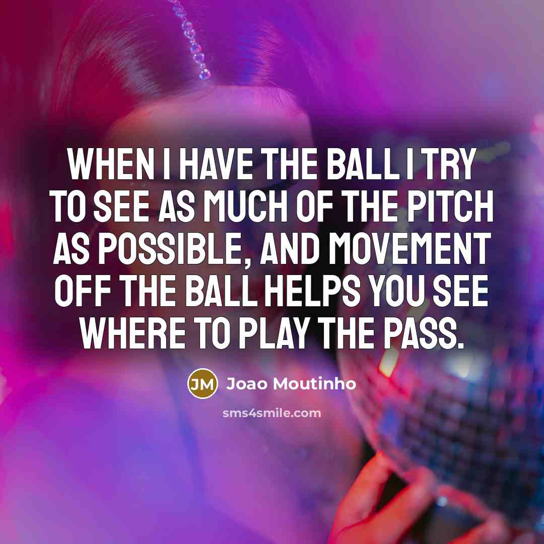 “When I have the ball I try to see as…” quote by Joao Moutinho