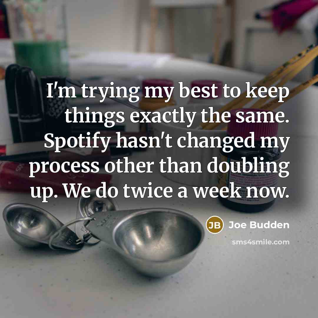 “I'm trying my best to keep things exactly the same.…” quote by Joe Budden