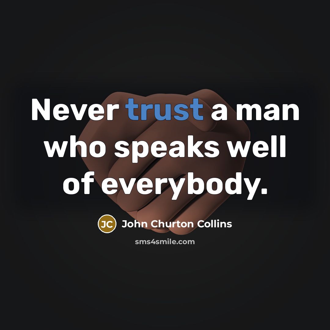 “Never trust a man who speaks well of everybody.” quote by John Churton Collins