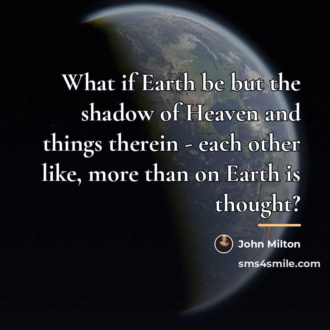 “What if Earth be but the shadow of Heaven and…” quote by John Milton