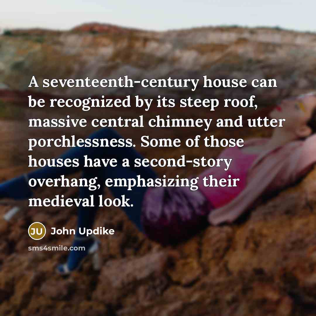 “A seventeenth-century house can be recognized by its steep roof,…” quote by John Updike