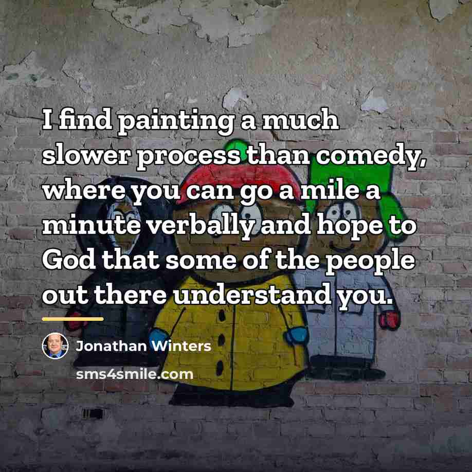 “I find painting a much slower process than comedy, where…” quote by Jonathan Winters