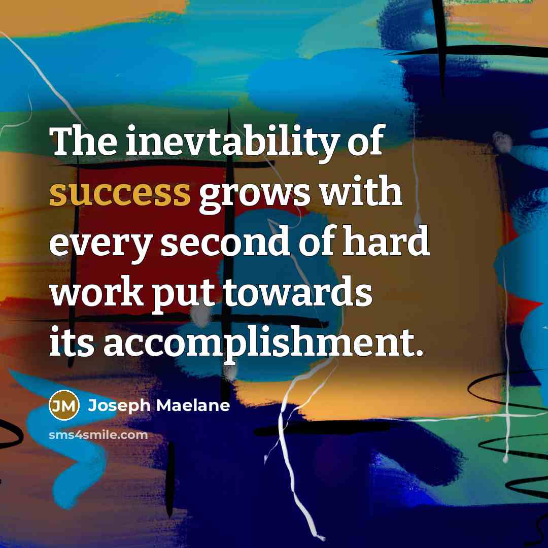 “The inevtability of success grows with every second of hard…” quote by Joseph Maelane