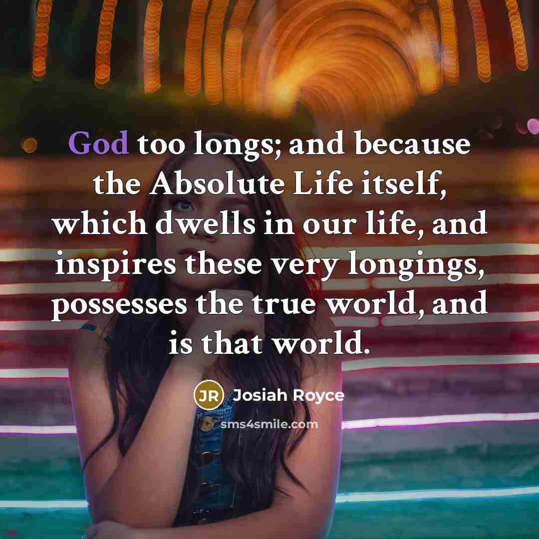 “God too longs; and because the Absolute Life itself, which…” quote by Josiah Royce