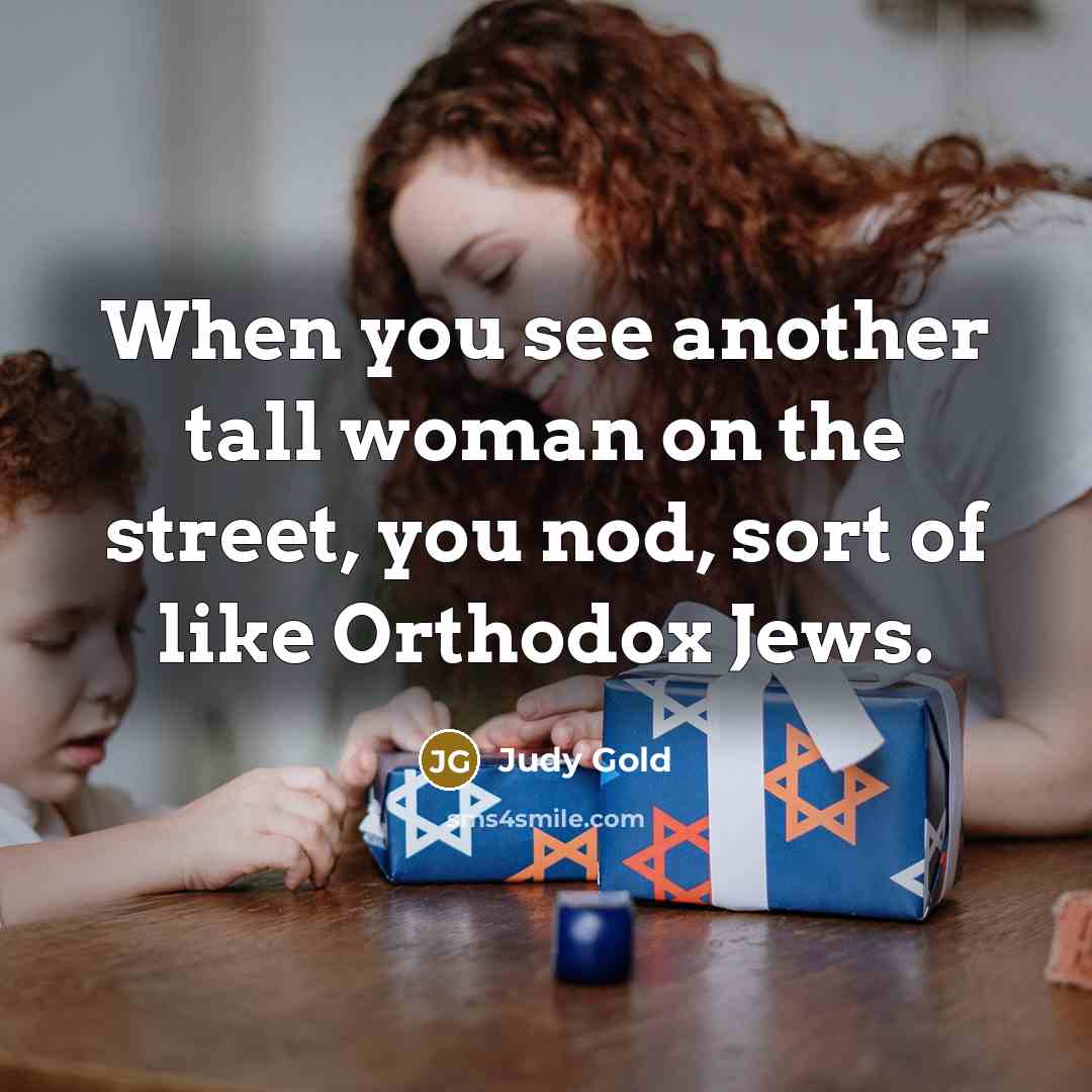 “When you see another tall woman on the street, you…” quote by Judy Gold