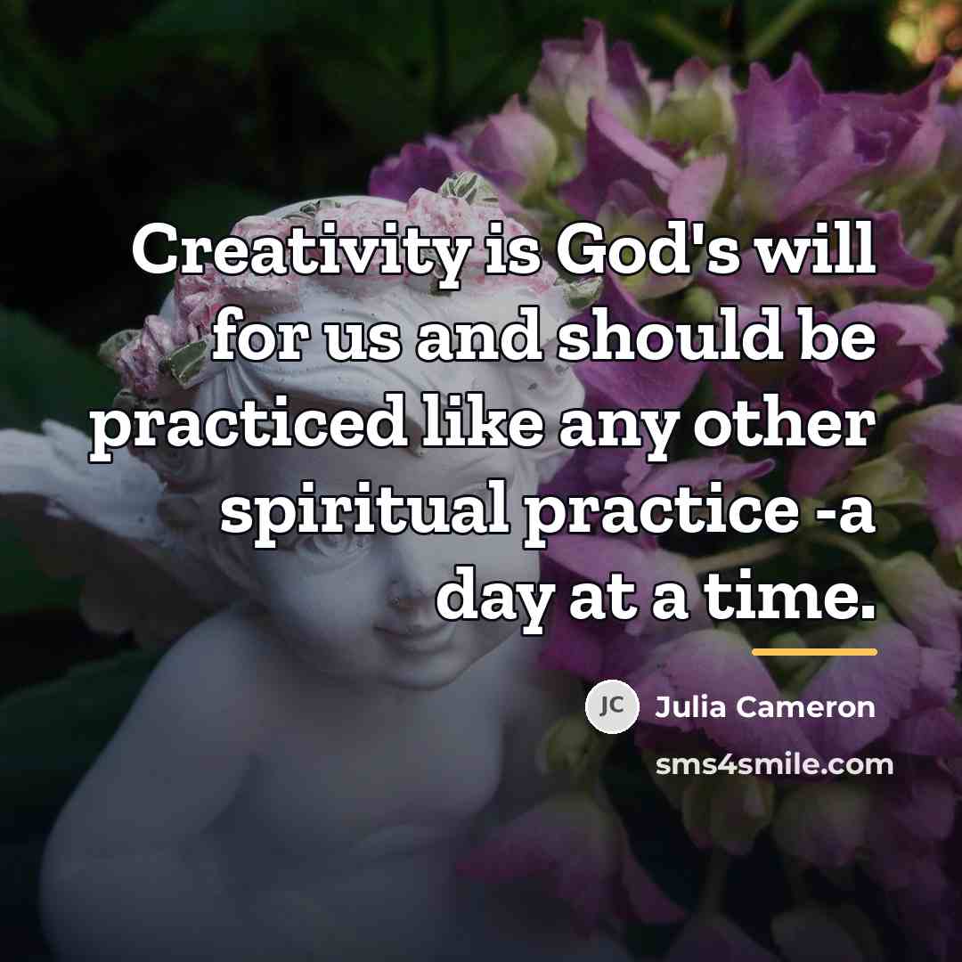 “Creativity is God's will for us and should be practiced…” quote by Julia Cameron