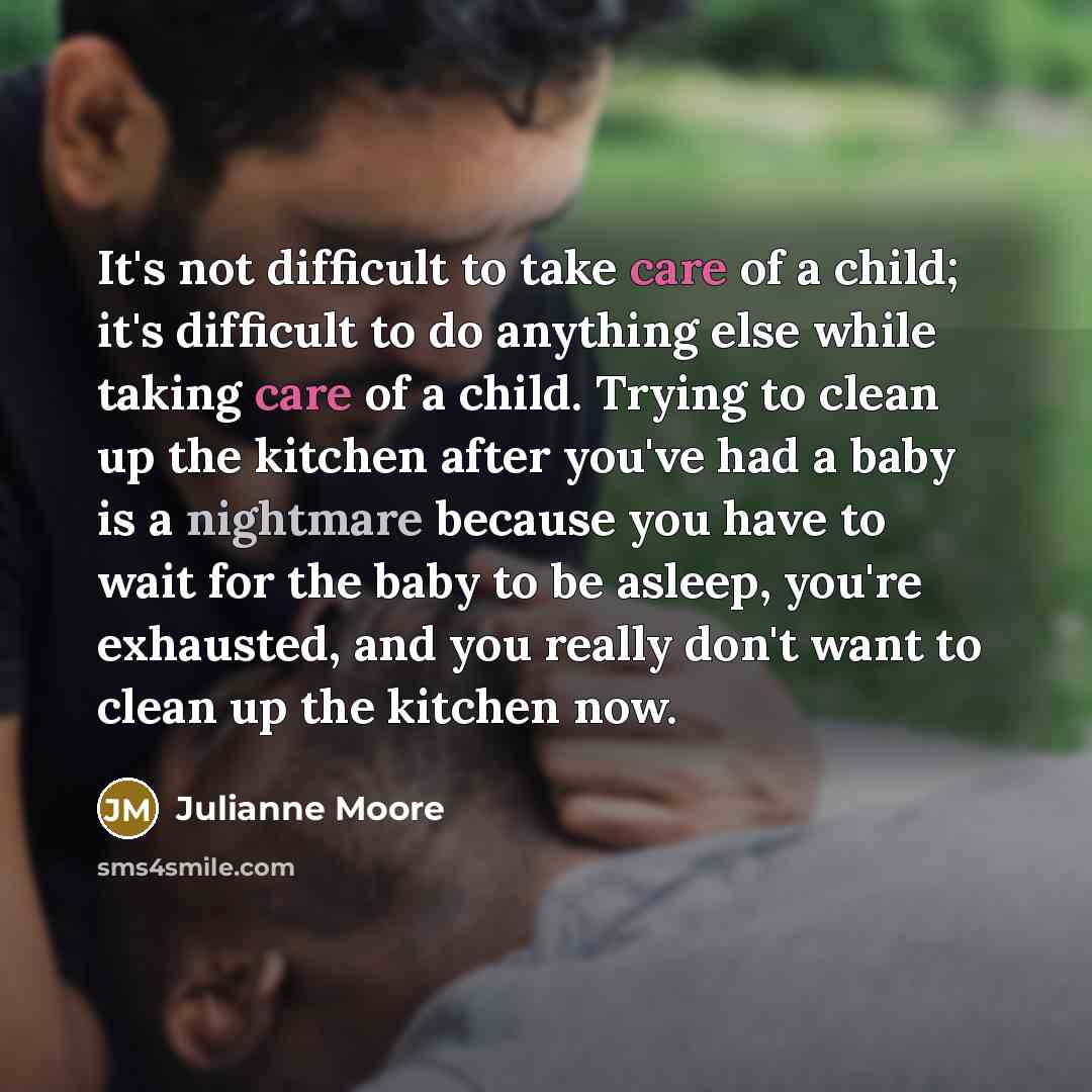 “It's not difficult to take care of a child; it's…” quote by Julianne Moore