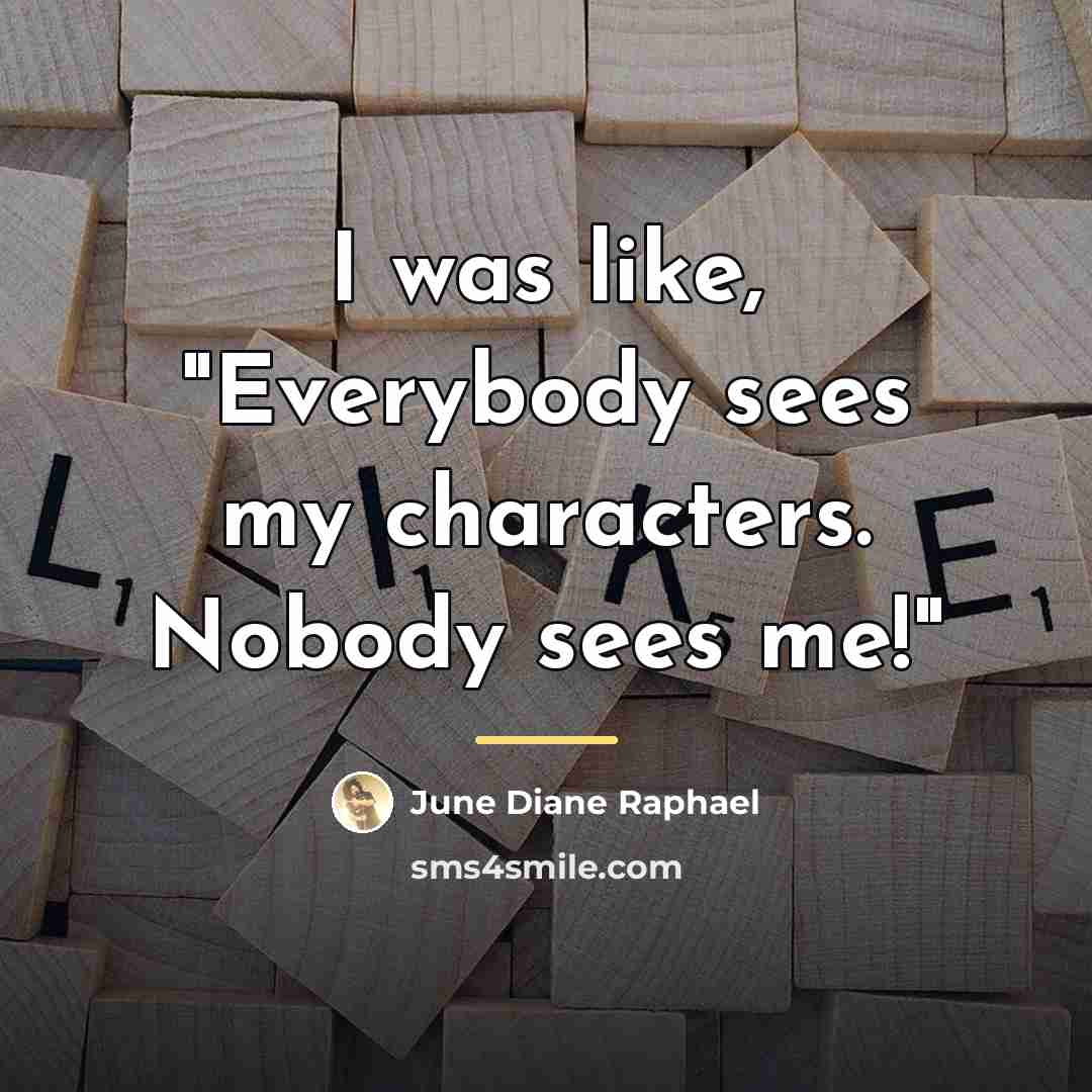 “I was like, "Everybody sees my characters. Nobody sees me!"…” quote by June Diane Raphael