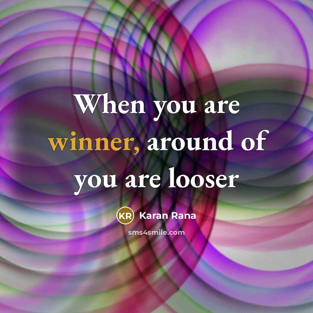 “When you are winner, around of you are looser…” quote by Karan Rana