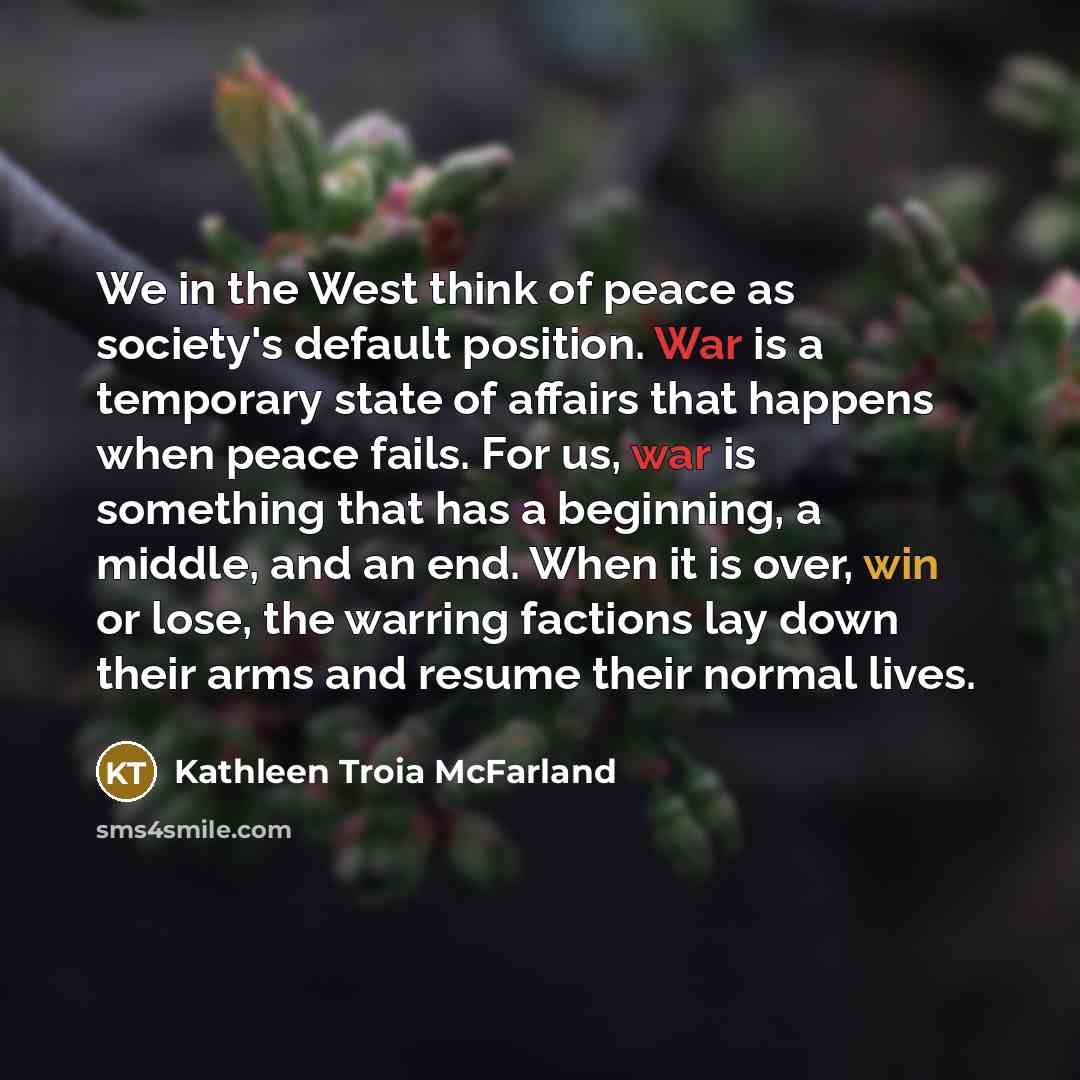 “We in the West think of peace as society's default…” quote by Kathleen Troia McFarland