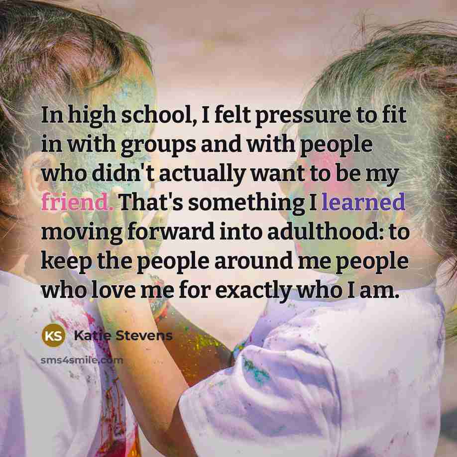 “In high school, I felt pressure to fit in with…” quote by Katie Stevens
