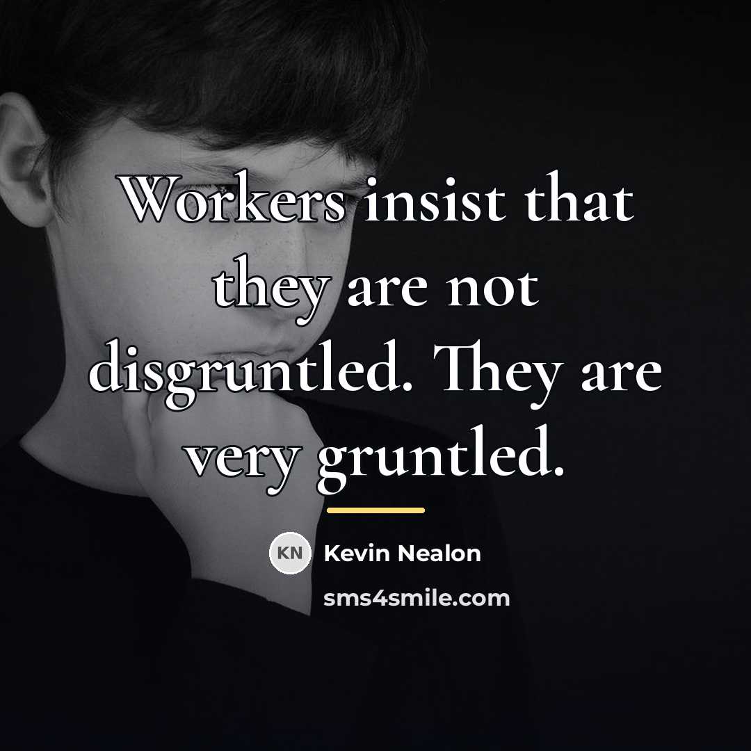 “Workers insist that they are not disgruntled. They are very…” quote by Kevin Nealon