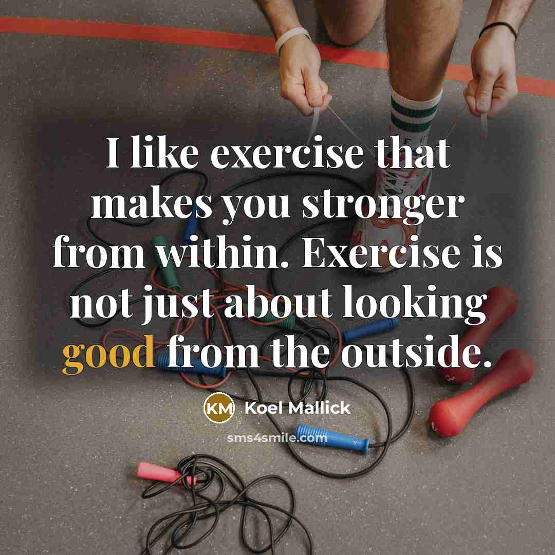 “I like exercise that makes you stronger from within. Exercise…” quote by Koel Mallick