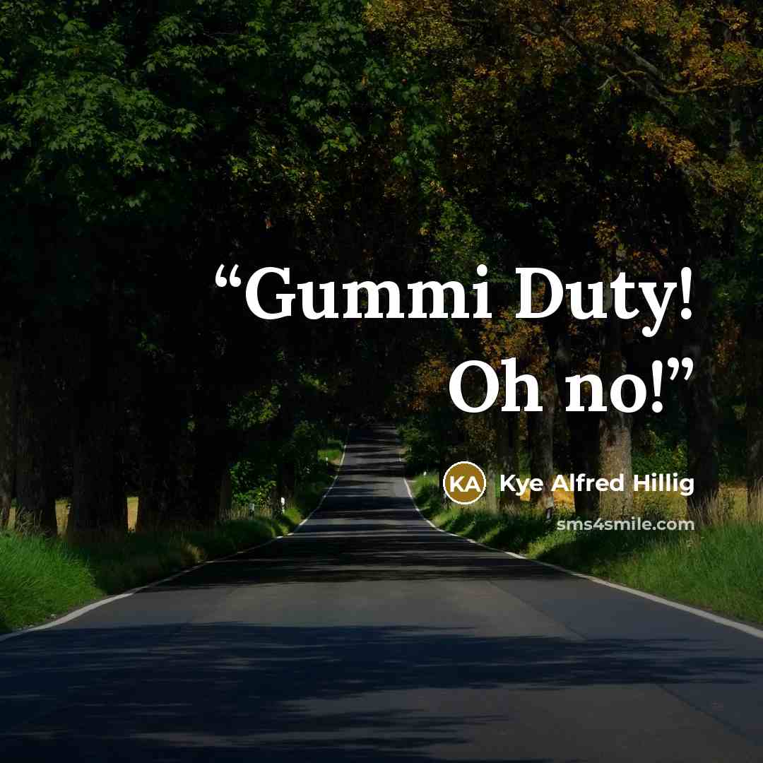 “Gummi Duty! Oh no!” quote by Kye Alfred Hillig