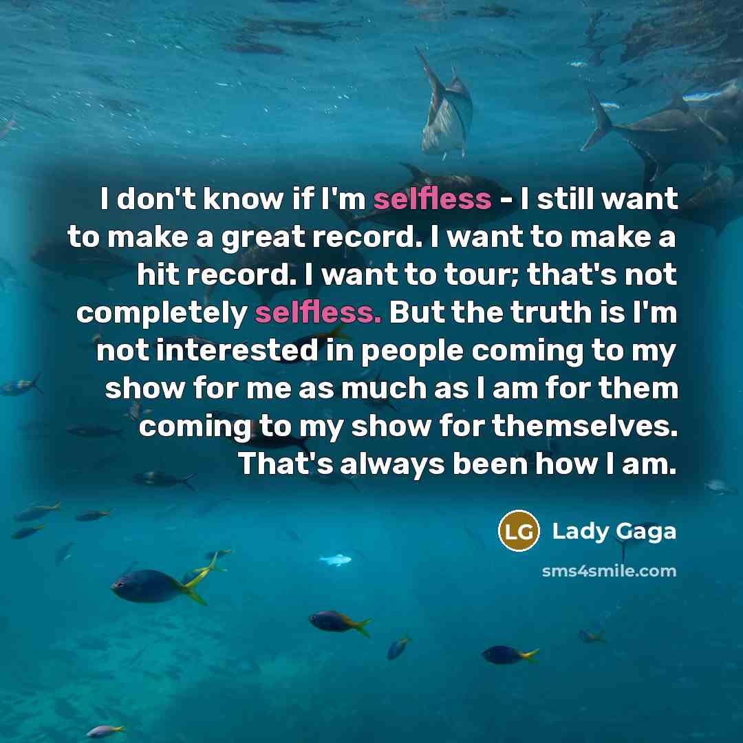 “I don't know if I'm selfless - I still want…” quote by Lady Gaga