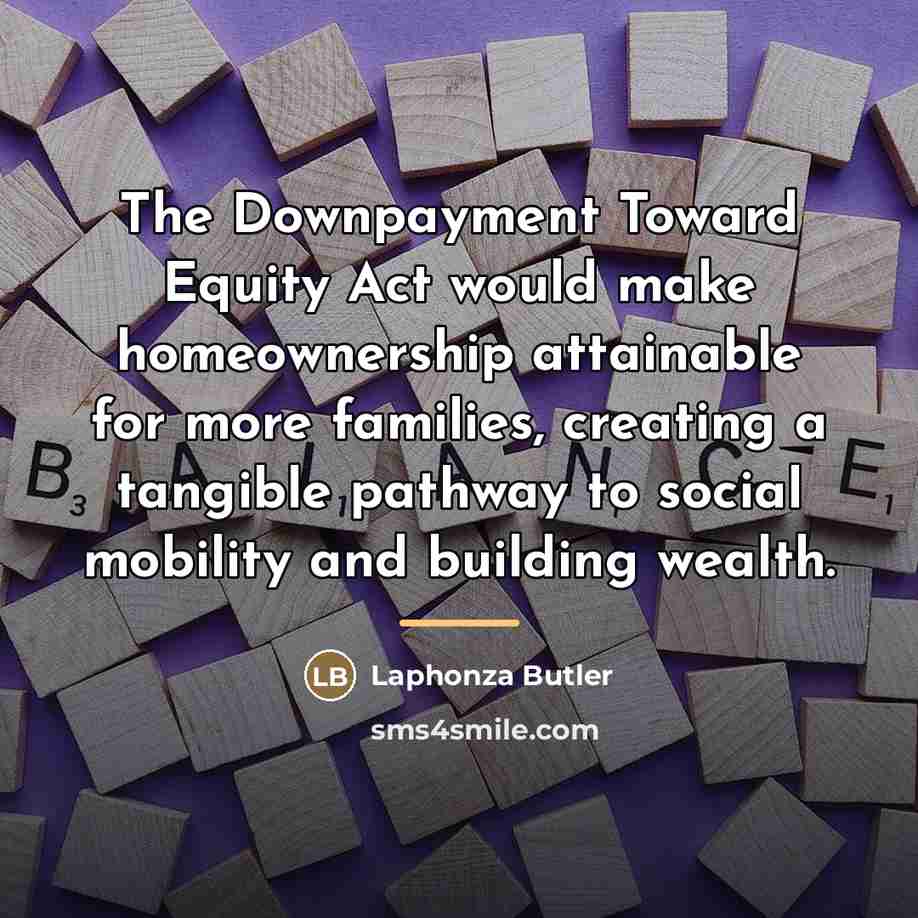 “The Downpayment Toward Equity Act would make homeownership attainable for…” quote by Laphonza Butler
