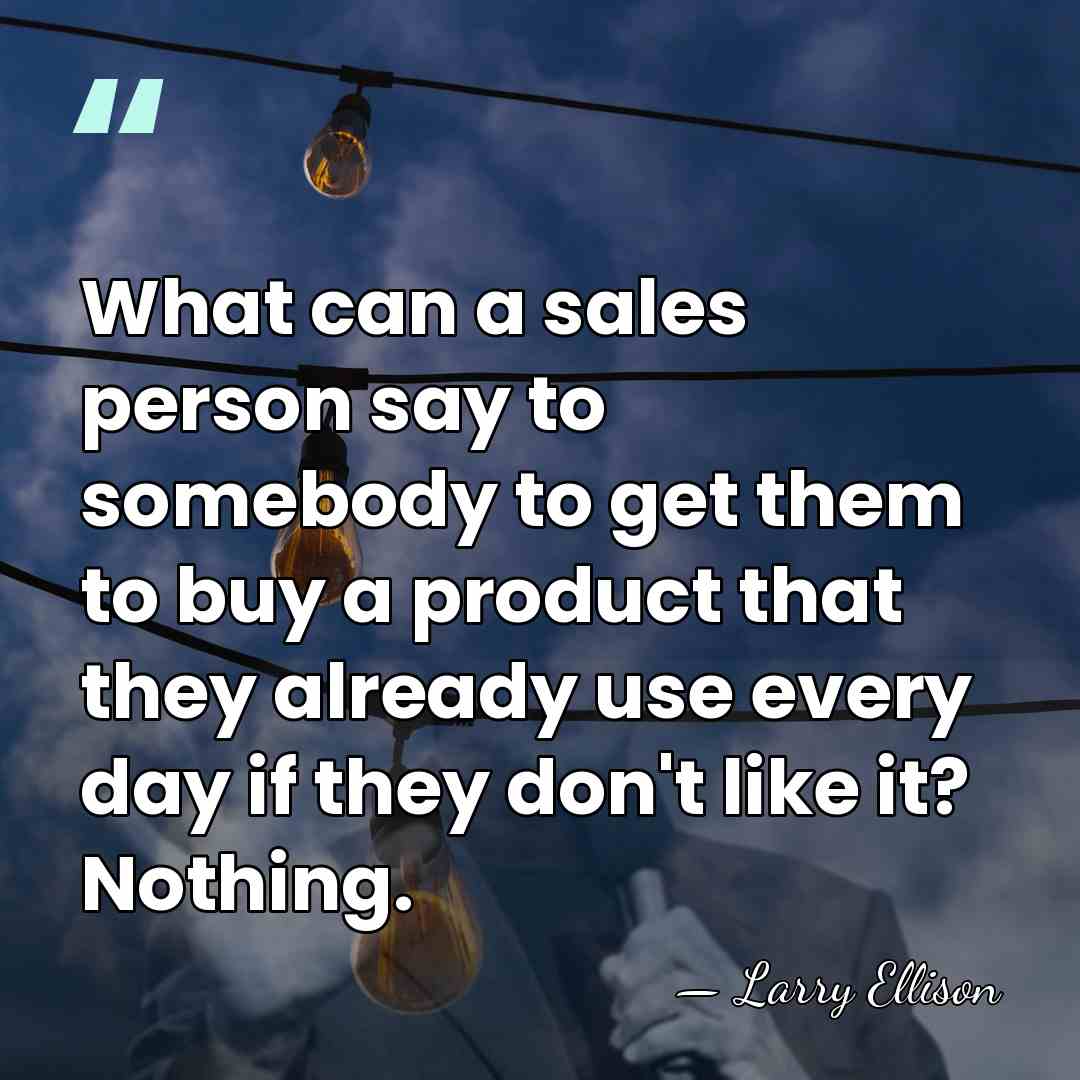 What can a sales person say to somebody to get them to&hellip; - Larry Ellison