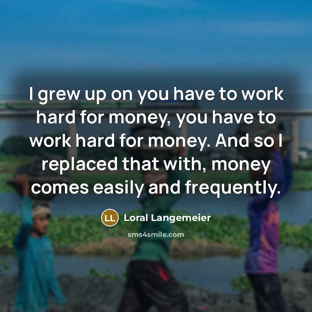“I grew up on you have to work hard for…” quote by Loral Langemeier
