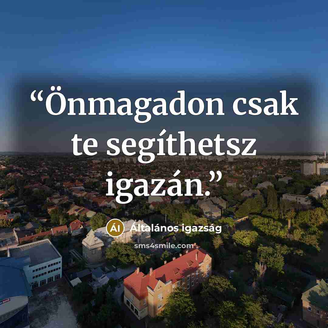 “Önmagadon csak te segíthetsz igazán.” quote by Általános igazság