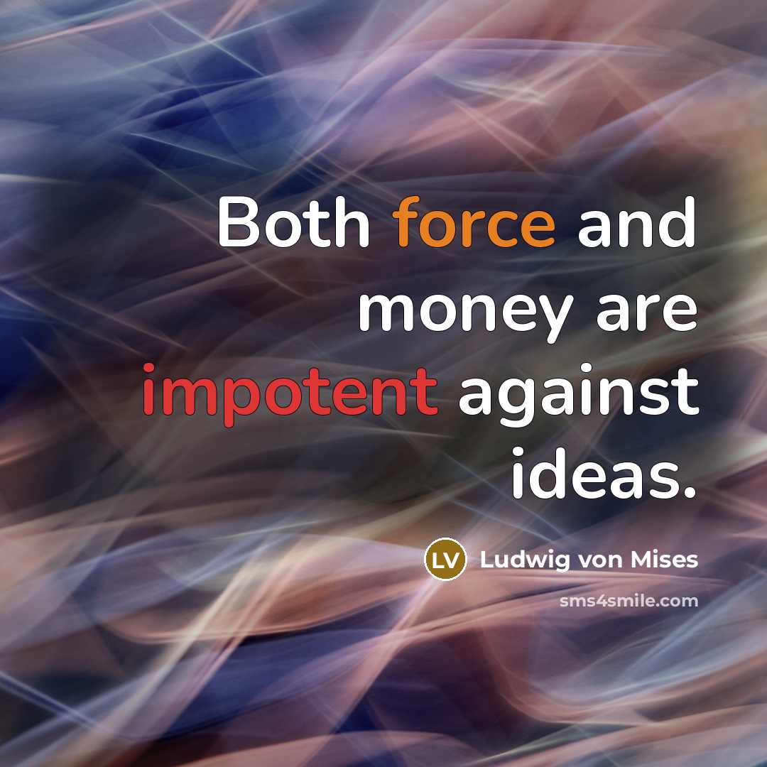 “Both force and money are impotent against ideas.…” quote by Ludwig von Mises