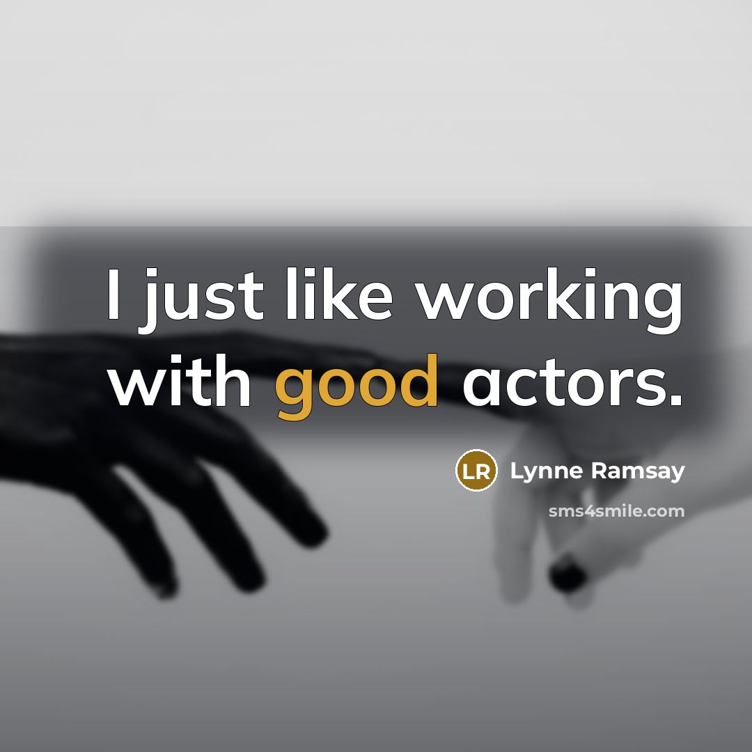 “I just like working with good actors.…” quote by Lynne Ramsay