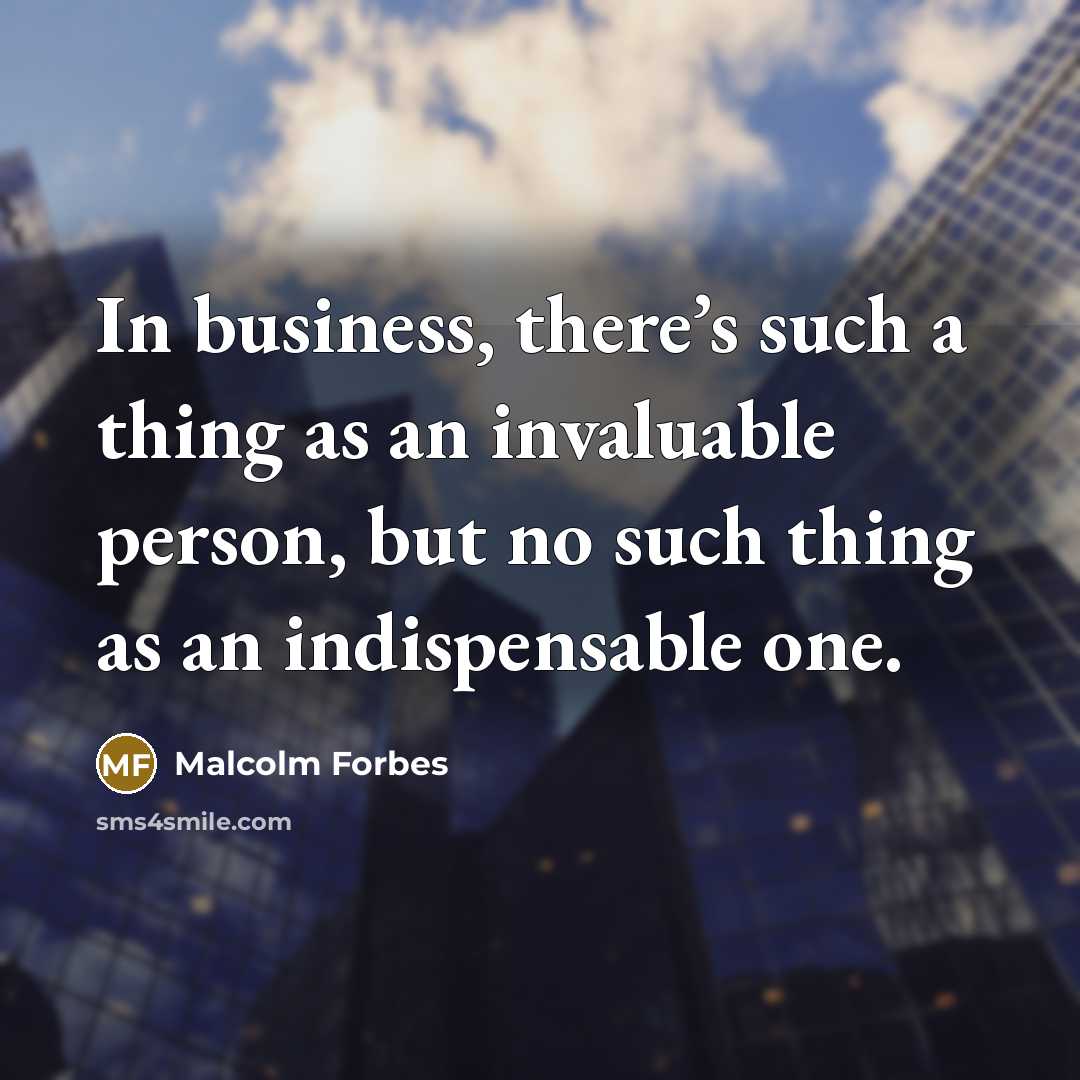 “In business, there’s such a thing as an invaluable person,…” quote by Malcolm Forbes