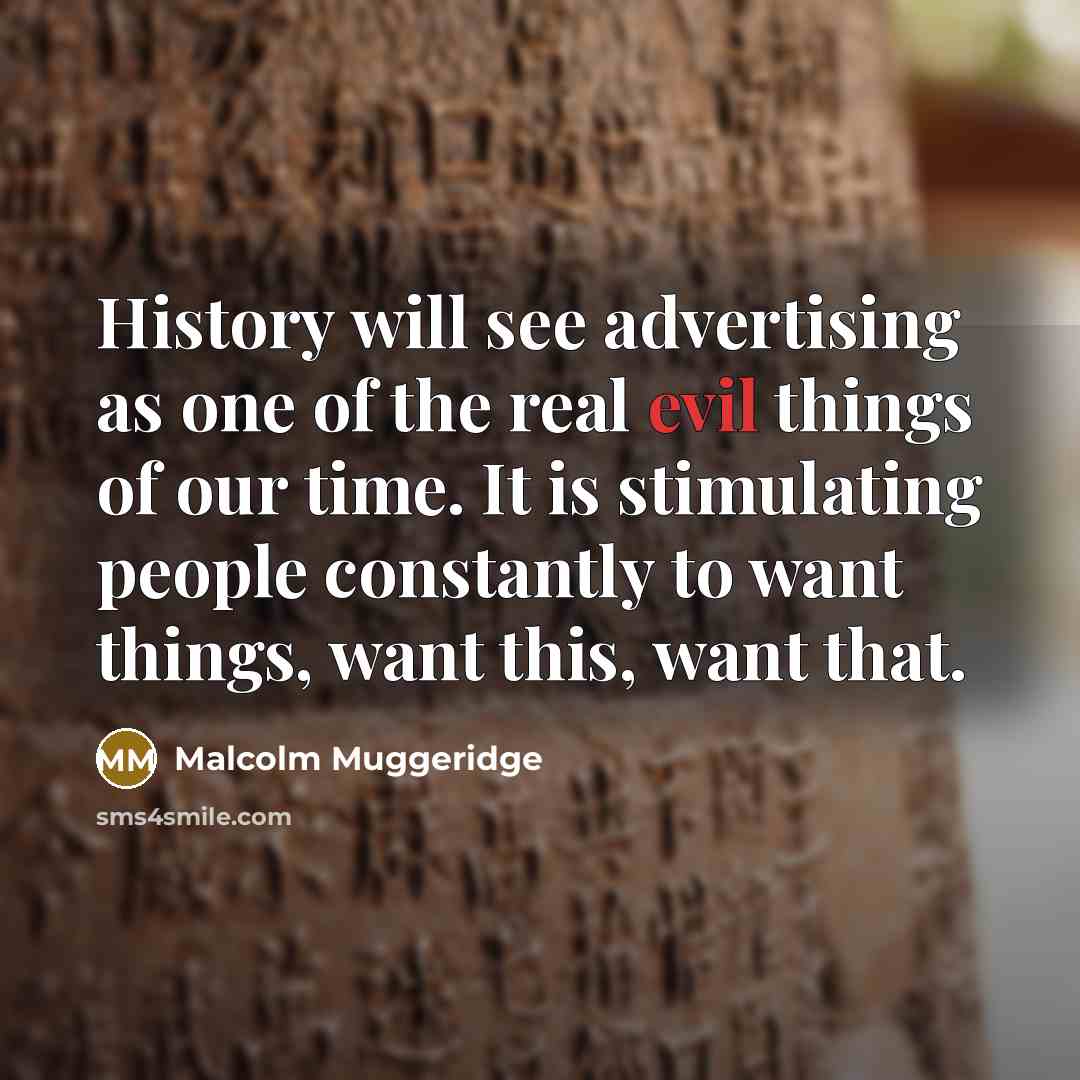 “History will see advertising as one of the real evil…” quote by Malcolm Muggeridge