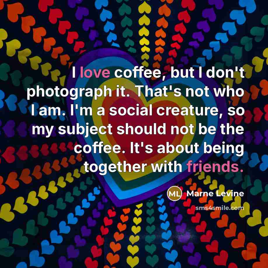 “I love coffee, but I don't photograph it. That's not…” quote by Marne Levine