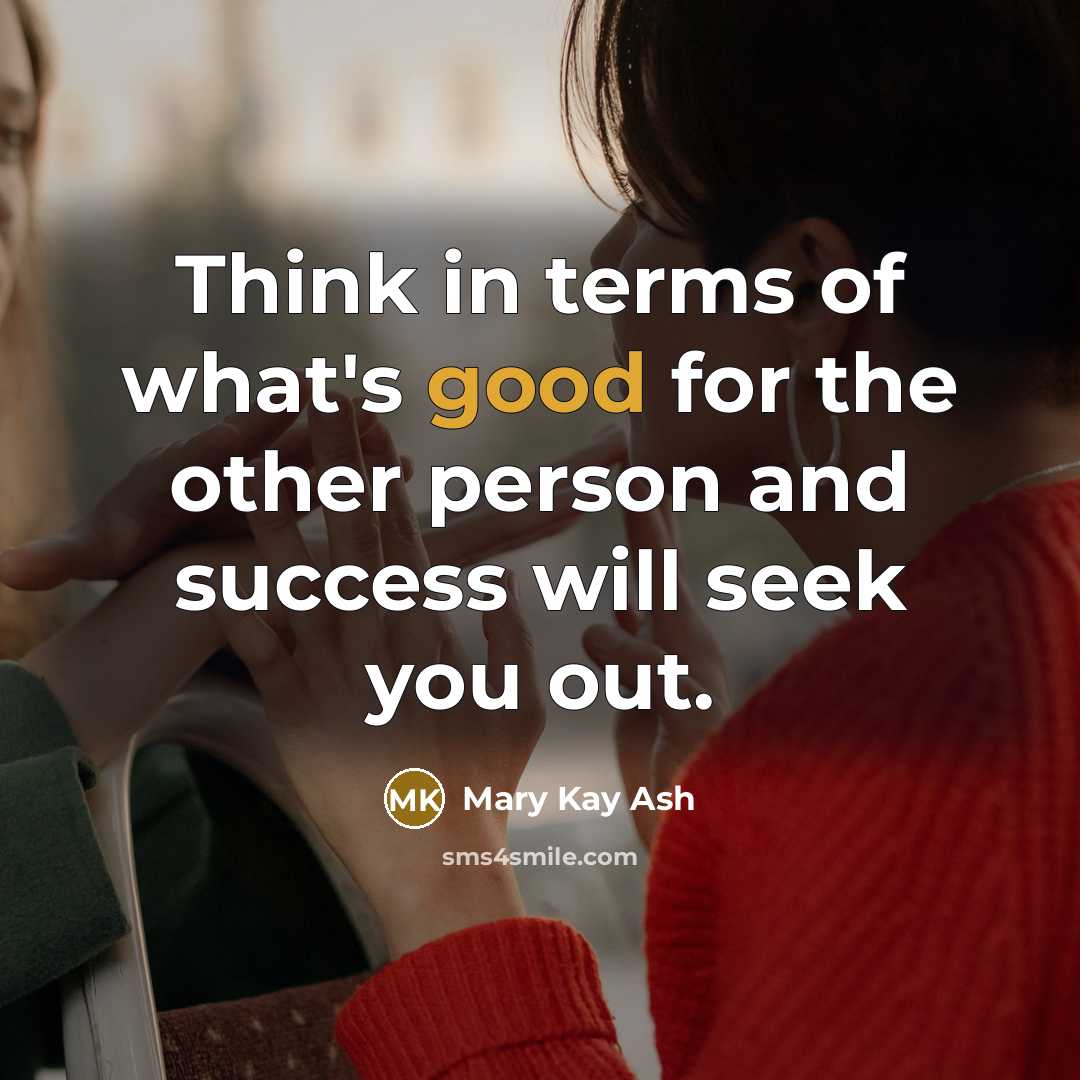 “Think in terms of what's good for the other person…” quote by Mary Kay Ash