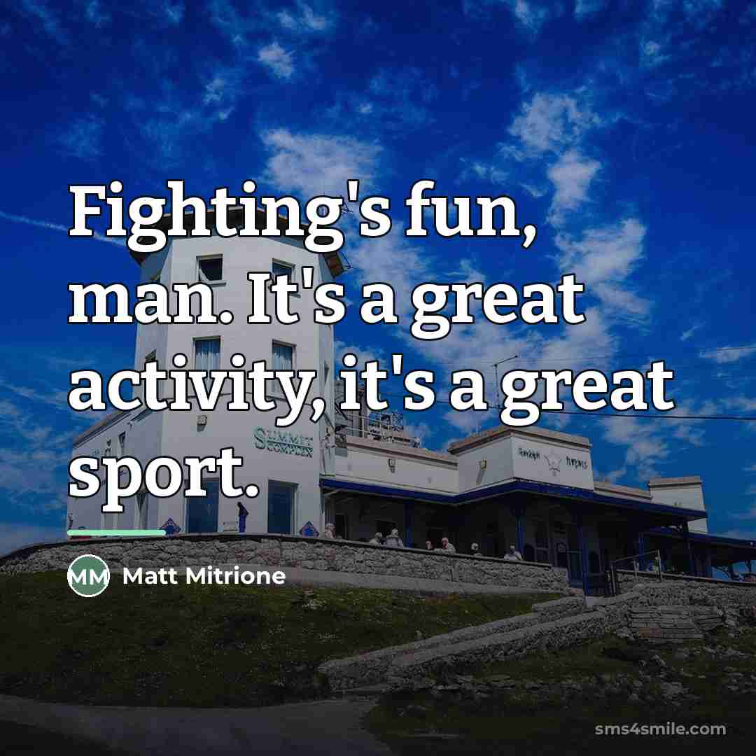 “Fighting's fun, man. It's a great activity, it's a great…” quote by Matt Mitrione